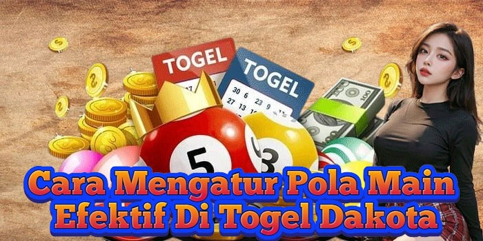 Cara Mengatur Pola Main Efektif Di Togel Dakota