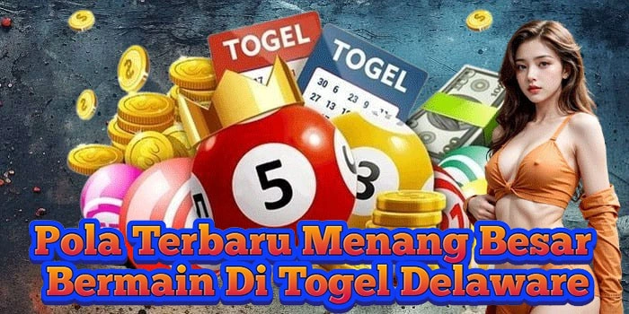 Pola Terbaru Menang Besar Bermain Di Togel Delaware