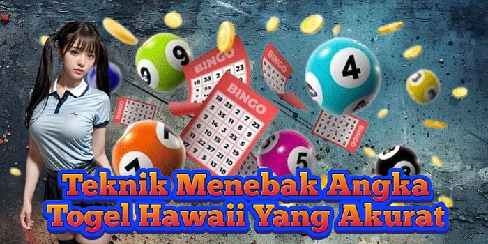 Teknik Menebak Angka Togel Hawaii Yang Akurat 