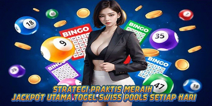 Strategi Praktis Meraih Jackpot Utama Togel Swiss Pools Setiap Hari
