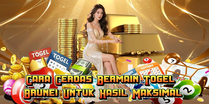 Cara Cerdas Bermain Togel Brunei Untuk Hasil Maksimal